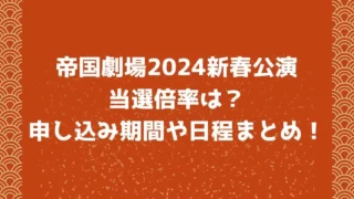 帝国劇場2024新春公演の倍率は？申し込み期間や日程まとめ！