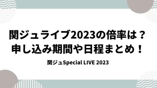 関ジュライブ2023の倍率は？申し込み期間や日程まとめ！