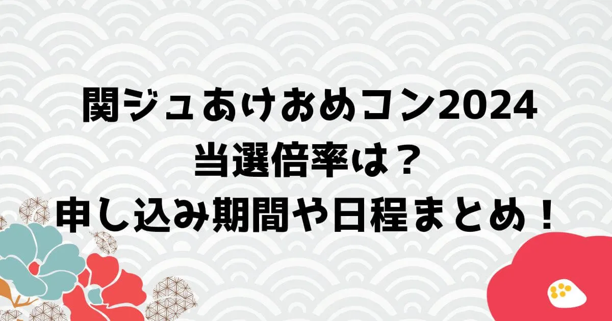 関ジュあけおめコン2024の倍率は？申し込み期間や日程まとめ！