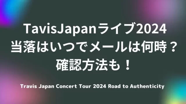 TavisJapan(トラジャ)ライブ2024当落はいつでメールは何時？確認方法も！