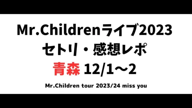 Mr.Childrenライブ2023 セトリ・感想レポ 青森 12/1～2