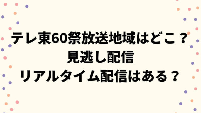 テレ東60祭放送地域はどこ？見逃し配信やリアルタイム配信はある？