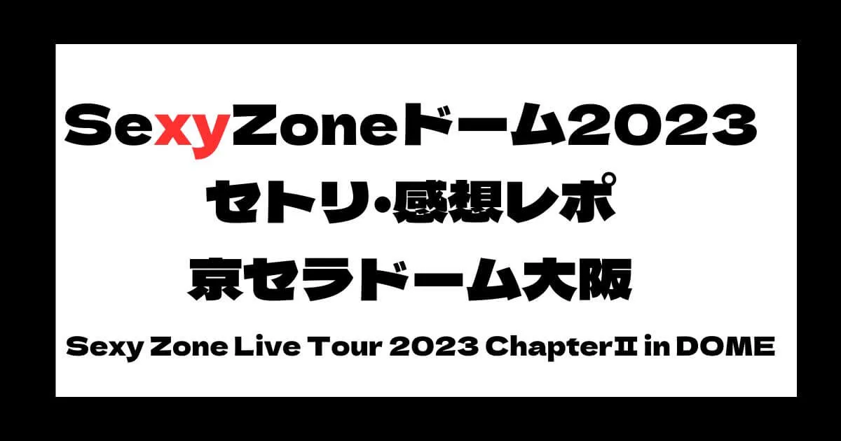 SexyZone(セクゾ)ドームツアーセトリ・感想レポ京セラドーム大阪
