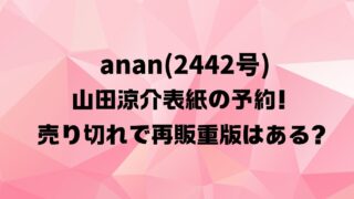 anan(2442号)山田涼介表紙の予約！売り切れで再販重版はある？