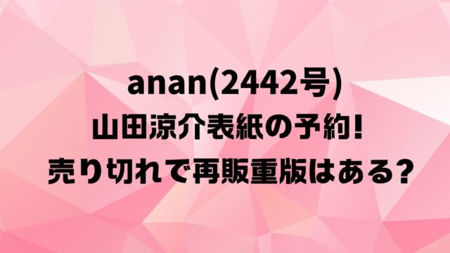 anan(2442号)山田涼介表紙の予約！売り切れで再販重版はある？