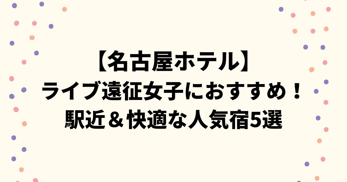 【名古屋ホテル】ライブ遠征女子におすすめ！駅近＆快適な人気宿5選